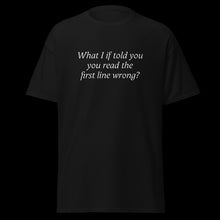 Load image into Gallery viewer, What I if told you you read the first line wrong? SHIRT