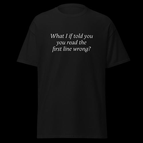 What I if told you you read the first line wrong? SHIRT