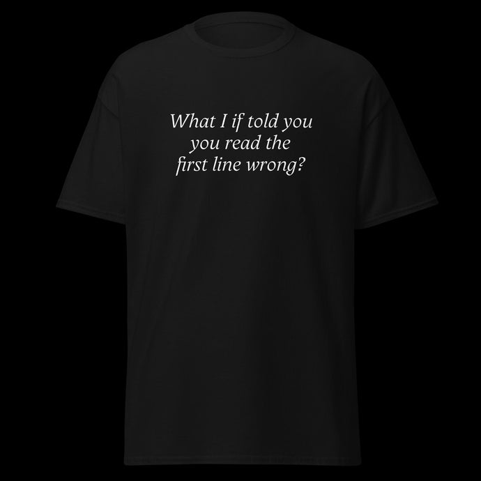 What I if told you you read the first line wrong? SHIRT