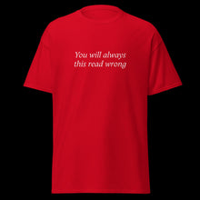 Load image into Gallery viewer, You will always this read wrong SHIRT