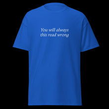 Load image into Gallery viewer, You will always this read wrong SHIRT